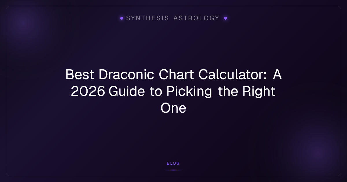 Best Draconic Chart Calculator: A 2026 Guide to Picking the Right One