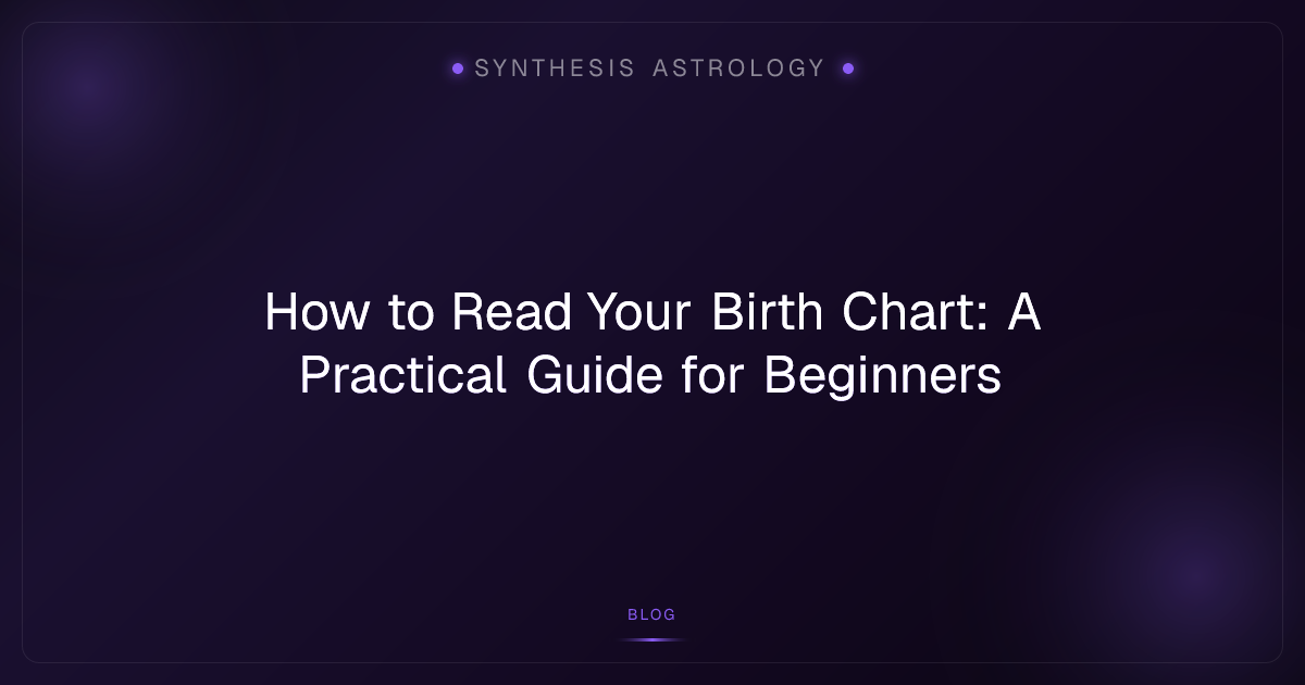 How to Read Your Birth Chart: A Practical Guide for Beginners