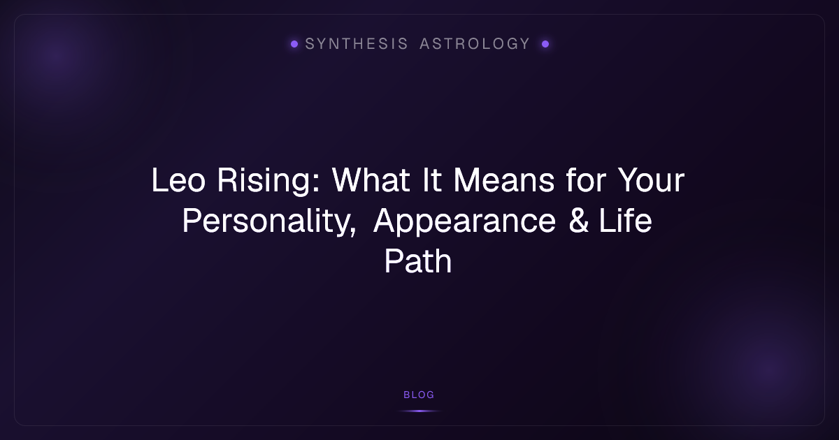 Leo Rising: What It Means for Your Personality, Appearance & Life Path
