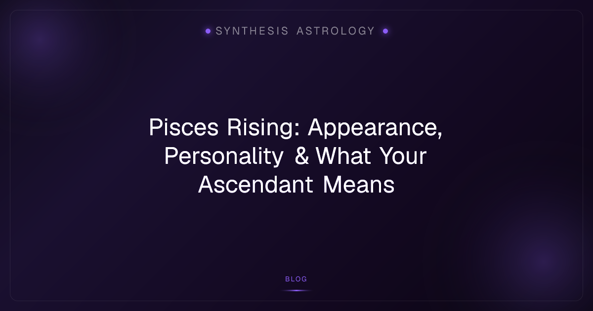 Pisces Rising: Appearance, Personality & What Your Ascendant Means